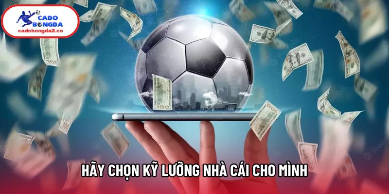 Hãy chọn kỹ lưỡng nhà cái cho mình Hãy chọn kỹ lưỡng nhà cái cho mình