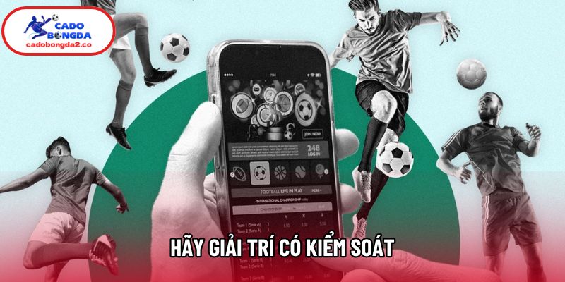 Hãy giải trí có kiểm soát Hãy giải trí có kiểm soát
